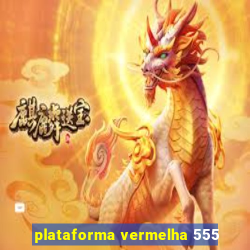 plataforma vermelha 555